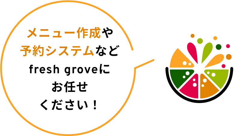 吹き出し：メニュー作成や予約システムなどfresh groveにお任せください！